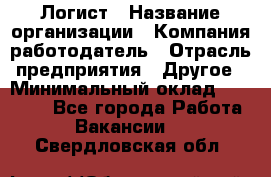 Логист › Название организации ­ Компания-работодатель › Отрасль предприятия ­ Другое › Минимальный оклад ­ 18 000 - Все города Работа » Вакансии   . Свердловская обл.